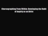 [PDF Download] Choreographing From Within: Developing the Habit of Inquiry as an Artist [PDF]