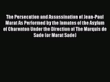 [PDF Download] The Persecution and Assassination of Jean-Paul Marat As Performed by the Inmates