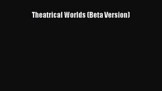 [PDF Download] Theatrical Worlds (Beta Version) [Download] Full Ebook