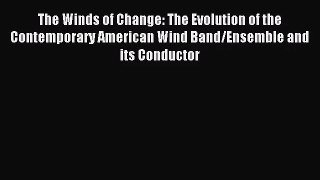 [PDF Download] The Winds of Change: The Evolution of the Contemporary American Wind Band/Ensemble