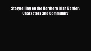[PDF Download] Storytelling on the Northern Irish Border: Characters and Community [Download]