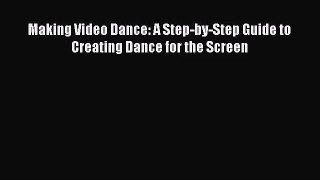[PDF Download] Making Video Dance: A Step-by-Step Guide to Creating Dance for the Screen [PDF]