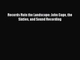 [PDF Download] Records Ruin the Landscape: John Cage the Sixties and Sound Recording [Read]