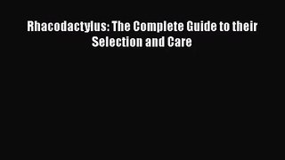 [PDF Download] Rhacodactylus: The Complete Guide to their Selection and Care [Download] Online