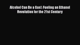 [PDF Download] Alcohol Can Be a Gas!: Fueling an Ethanol Revolution for the 21st Century [PDF]