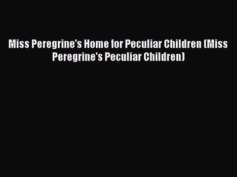 [PDF Download] Miss Peregrine's Home for Peculiar Children (Miss Peregrine's Peculiar Children)