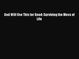 [PDF Download] God Will Use This for Good: Surviving the Mess of Life [Download] Full Ebook