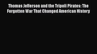 [PDF Download] Thomas Jefferson and the Tripoli Pirates: The Forgotten War That Changed American