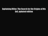 [PDF Download] Explaining Hitler: The Search for the Origins of His Evil updated edition [Download]