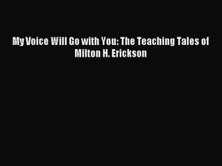 [PDF Download] My Voice Will Go with You: The Teaching Tales of Milton H. Erickson [PDF] Online