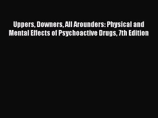 [PDF Download] Uppers Downers All Arounders: Physical and Mental Effects of Psychoactive Drugs