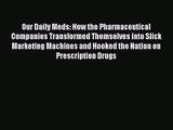 [PDF Download] Our Daily Meds: How the Pharmaceutical Companies Transformed Themselves into