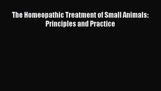 [PDF Download] The Homeopathic Treatment of Small Animals: Principles and Practice [Download]