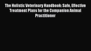 [PDF Download] The Holistic Veterinary Handbook: Safe Effective Treatment Plans for the Companion