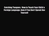 [PDF Download] Catching Tongues:  How to Teach Your Child a Foreign Language Even If You Don't