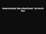 [PDF Download] Homeschooling: Take a Deep Breath - You Can Do This! [Download] Online