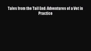 [PDF Download] Tales from the Tail End: Adventures of a Vet in Practice [Download] Online