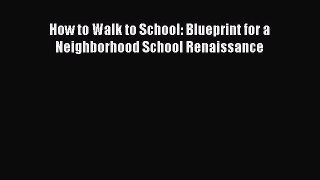 [PDF Download] How to Walk to School: Blueprint for a Neighborhood School Renaissance [PDF]