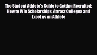 [PDF Download] The Student Athlete's Guide to Getting Recruited: How to Win Scholarships Attract