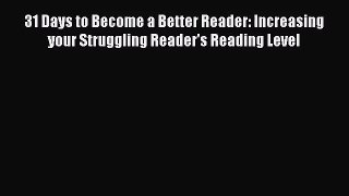 [PDF Download] 31 Days to Become a Better Reader: Increasing your Struggling Reader's Reading