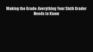 [PDF Download] Making the Grade: Everything Your Sixth Grader Needs to Know [Download] Full