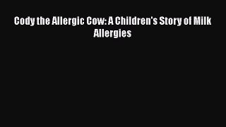 [PDF Download] Cody the Allergic Cow: A Children's Story of Milk Allergies [Read] Online