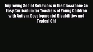 [PDF Download] Improving Social Behaviors in the Classroom: An Easy Curriculum for Teachers
