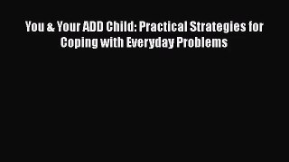 [PDF Download] You & Your ADD Child: Practical Strategies for Coping with Everyday Problems