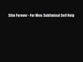 [PDF Download] Slim Forever - For Men: Subliminal Self Help [Read] Full Ebook