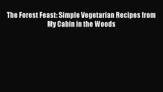 Download The Forest Feast: Simple Vegetarian Recipes from My Cabin in the Woods Ebook Free