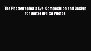 [PDF Download] The Photographer's Eye: Composition and Design for Better Digital Photos [PDF]