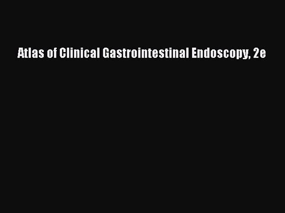 PDF Download Atlas of Clinical Gastrointestinal Endoscopy 2e Download Full Ebook