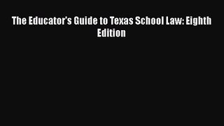 [PDF Download] The Educator's Guide to Texas School Law: Eighth Edition [Download] Online