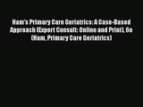 PDF Download Ham's Primary Care Geriatrics: A Case-Based Approach (Expert Consult: Online and