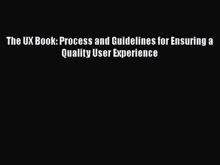 [PDF Download] The UX Book: Process and Guidelines for Ensuring a Quality User Experience [Read]