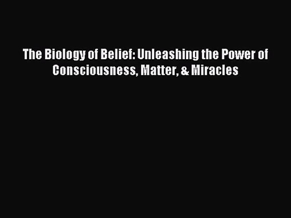 [PDF Download] The Biology of Belief: Unleashing the Power of Consciousness Matter & Miracles