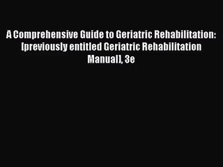 PDF Download A Comprehensive Guide to Geriatric Rehabilitation: [previously entitled Geriatric
