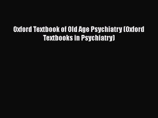 PDF Download Oxford Textbook of Old Age Psychiatry (Oxford Textbooks in Psychiatry) Read Full