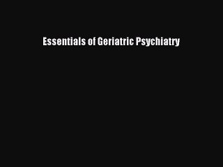 PDF Download Essentials of Geriatric Psychiatry PDF Online
