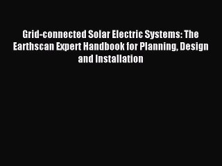 [PDF Download] Grid-connected Solar Electric Systems: The Earthscan Expert Handbook for Planning