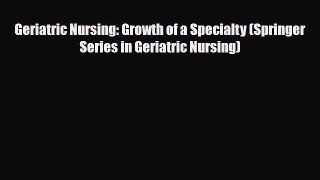 [PDF Download] Geriatric Nursing: Growth of a Specialty (Springer Series in Geriatric Nursing)
