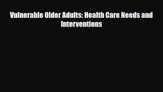 [PDF Download] Vulnerable Older Adults: Health Care Needs and Interventions [Download] Online