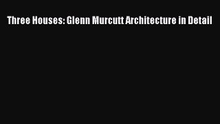 [PDF Download] Three Houses: Glenn Murcutt Architecture in Detail [Download] Full Ebook