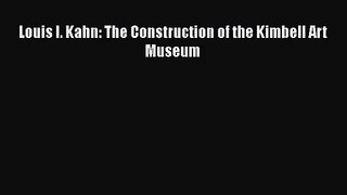[PDF Download] Louis I. Kahn: The Construction of the Kimbell Art Museum [PDF] Online
