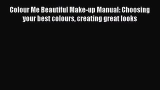 [PDF Download] Colour Me Beautiful Make-up Manual: Choosing your best colours creating great