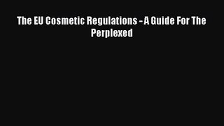 [PDF Download] The EU Cosmetic Regulations - A Guide For The Perplexed [Download] Online