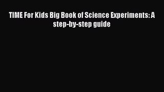 [PDF Download] TIME For Kids Big Book of Science Experiments: A step-by-step guide [Read] Full