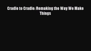 [PDF Download] Cradle to Cradle: Remaking the Way We Make Things [Download] Online