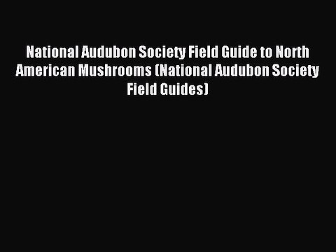 [PDF Download] National Audubon Society Field Guide to North American Mushrooms (National Audubon