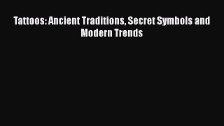 [PDF Download] Tattoos: Ancient Traditions Secret Symbols and Modern Trends [Download] Online